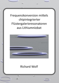 Front Cover Image Frequenzkonversion mittels chipintegrierter Flüstergalerieresonatoren aus Lithiumniobat