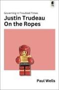 Front Cover Image Justin Trudeau on the Ropes